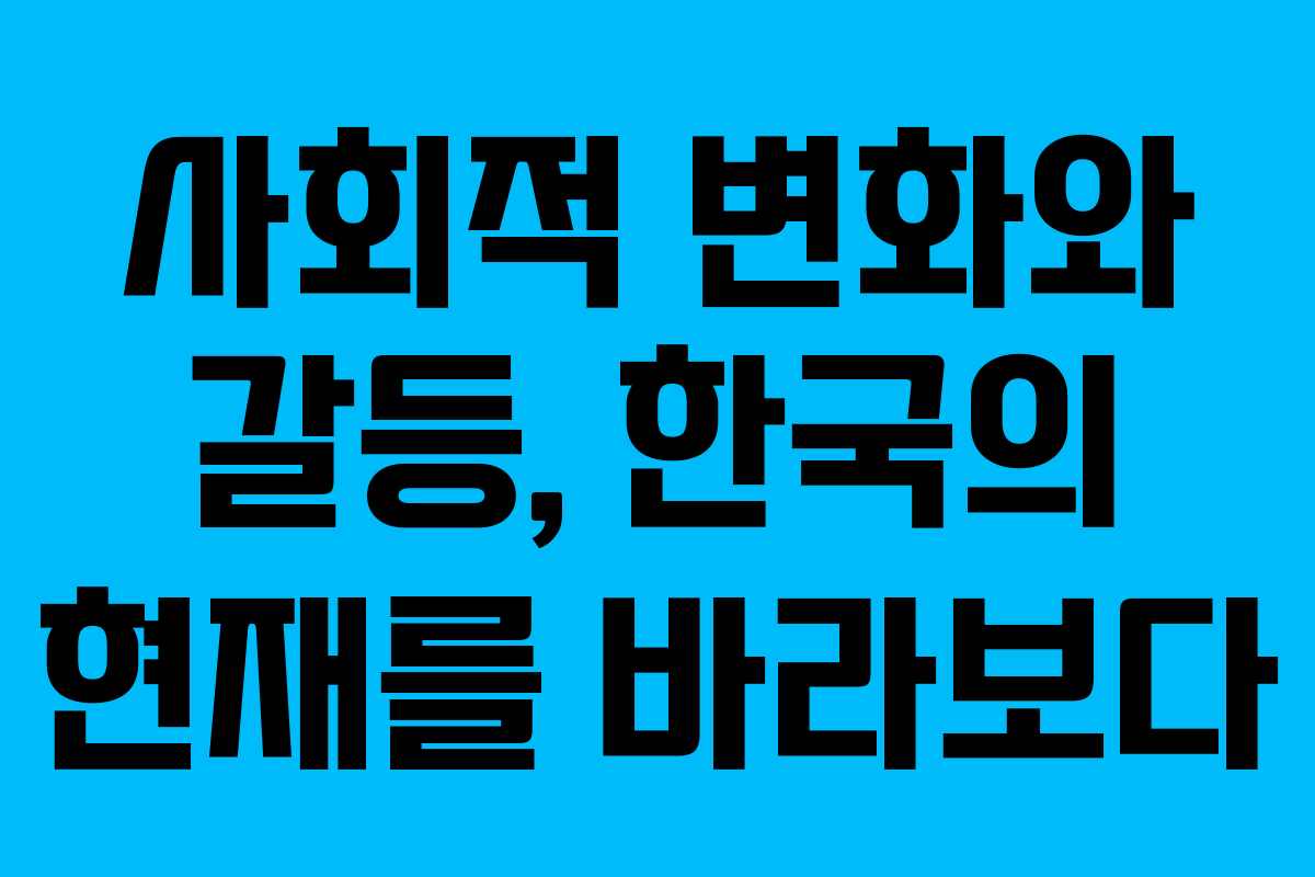 사회적 변화와 갈등, 한국의 현재를 바라보다