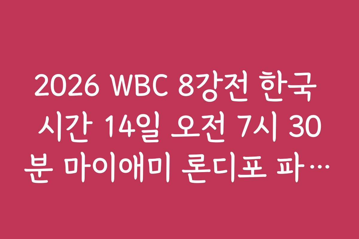 2026 WBC 8강전 한국 시간 14일 오전 7시 30분 마이애미 론디포 파크 중계 채널