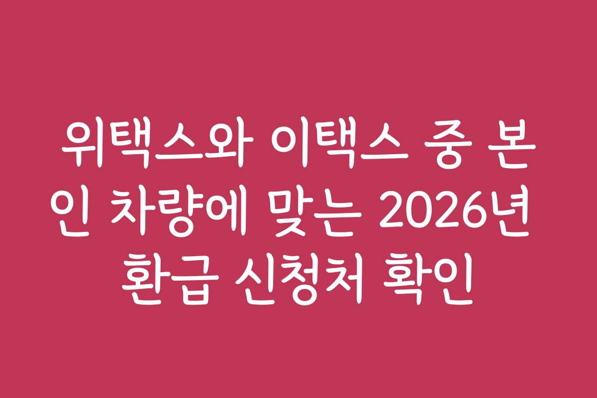 위택스와 이택스 중 본인 차량에 맞는 2026년 환급 신청처 확인