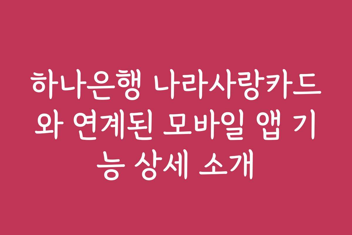 하나은행 나라사랑카드와 연계된 모바일 앱 기능 상세 소개