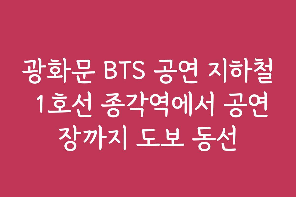 광화문 BTS 공연 지하철 1호선 종각역에서 공연장까지 도보 동선