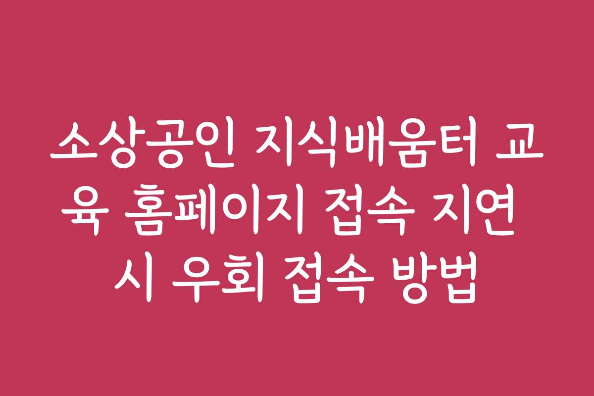 소상공인 지식배움터 교육 홈페이지 접속 지연 시 우회 접속 방법