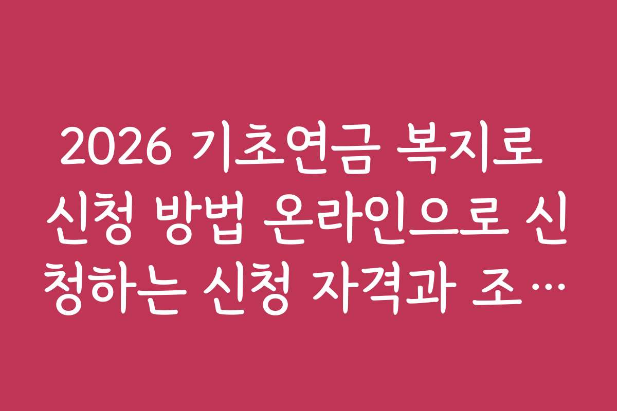 2026 기초연금 복지로 신청 방법 온라인으로 신청하는 신청 자격과 조건 상세 안내