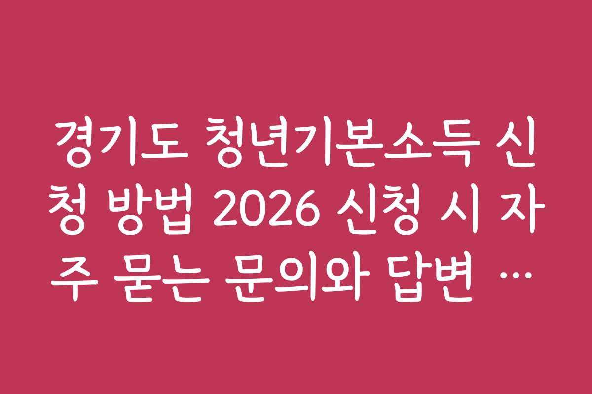 경기도 청년기본소득 신청 방법 2026 신청 시 자주 묻는 문의와 답변 모음