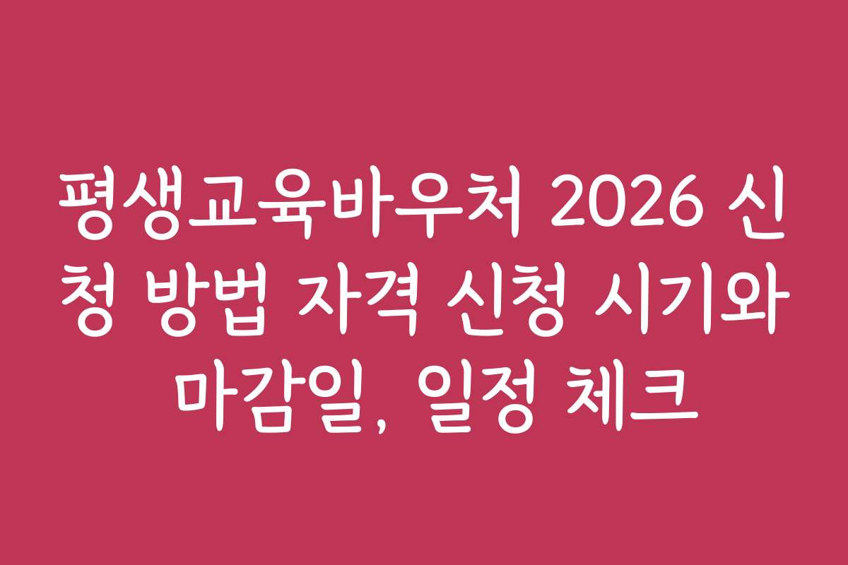평생교육바우처 2026 신청 방법 자격 신청 시기와 마감일, 일정 체크