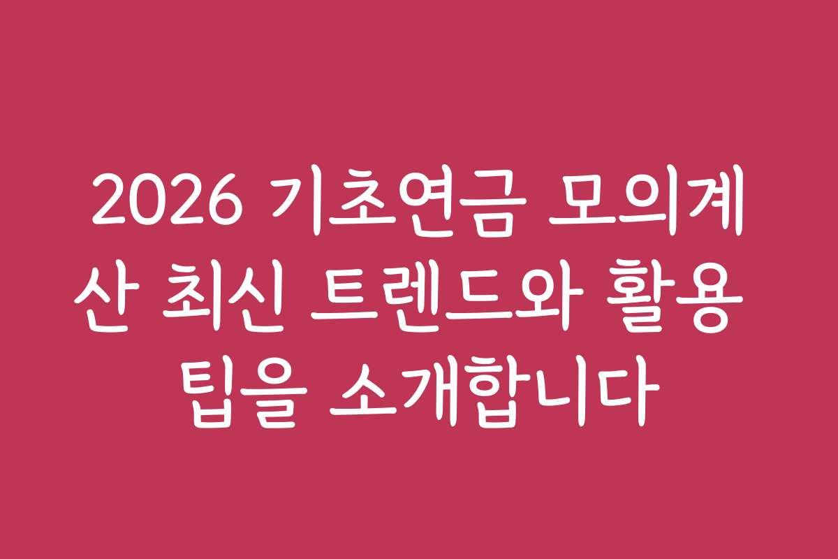 2026 기초연금 모의계산 최신 트렌드와 활용 팁을 소개합니다