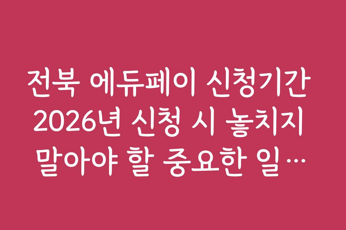 전북 에듀페이 신청기간 2026년 신청 시 놓치지 말아야 할 중요한 일정들