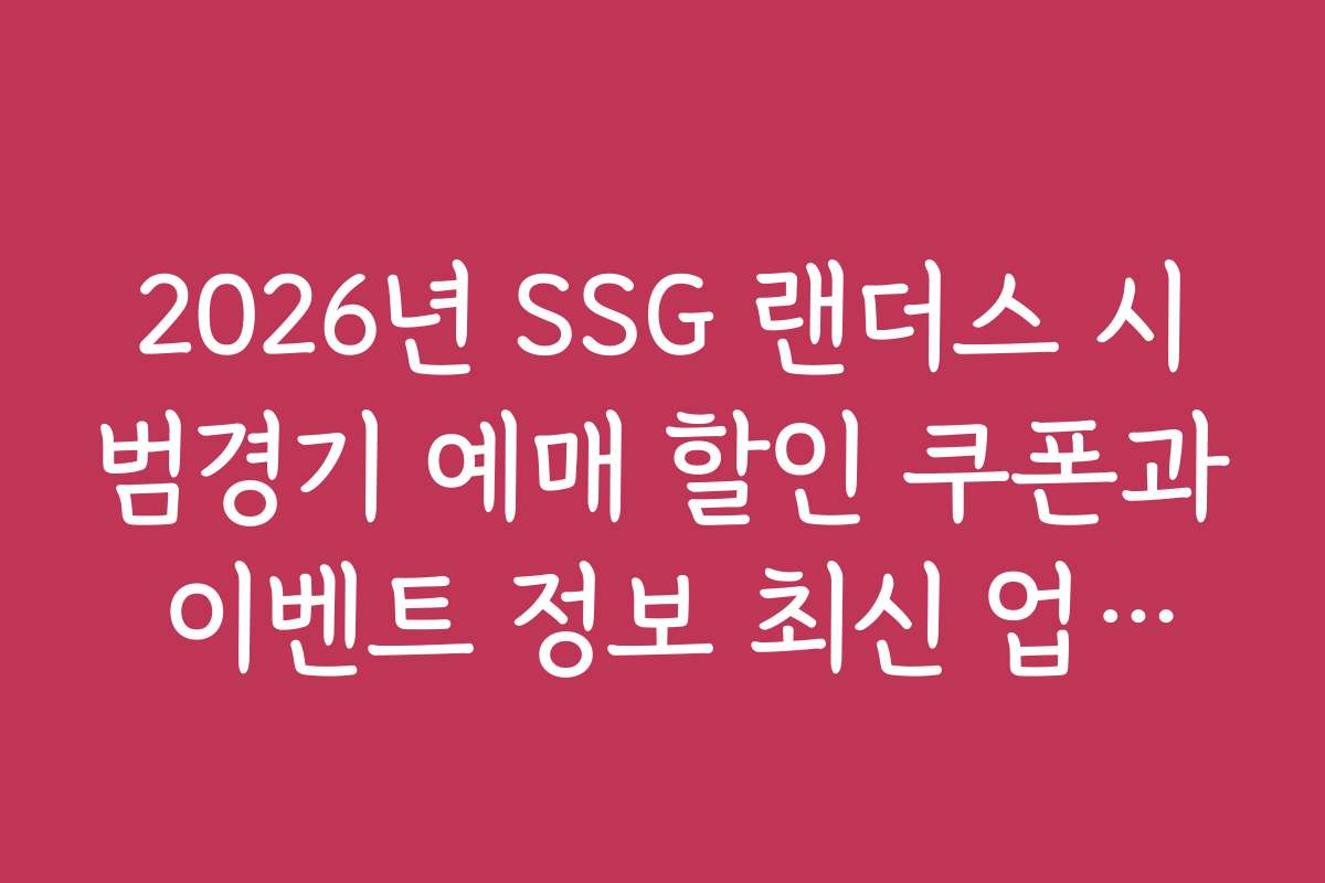 2026년 SSG 랜더스 시범경기 예매 할인 쿠폰과 이벤트 정보 최신 업데이트