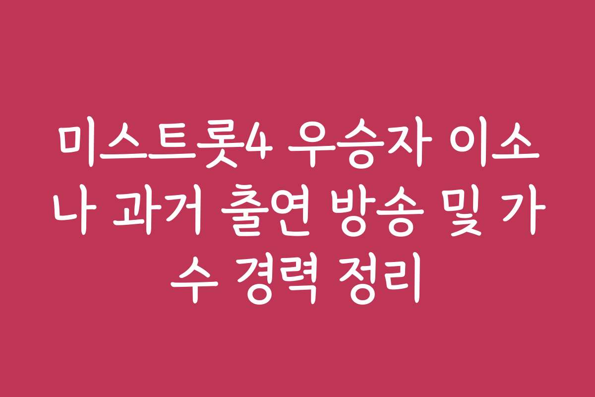 미스트롯4 우승자 이소나 과거 출연 방송 및 가수 경력 정리