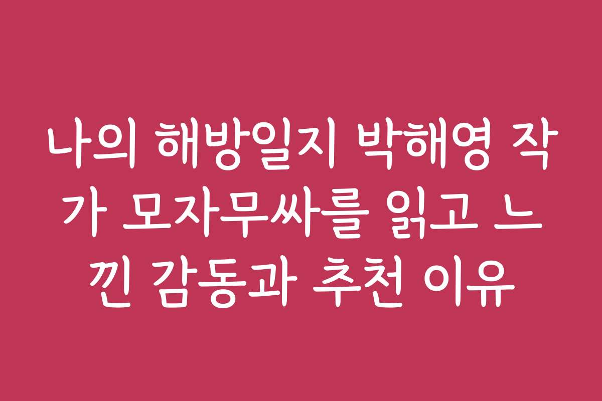 나의 해방일지 박해영 작가 모자무싸를 읽고 느낀 감동과 추천 이유