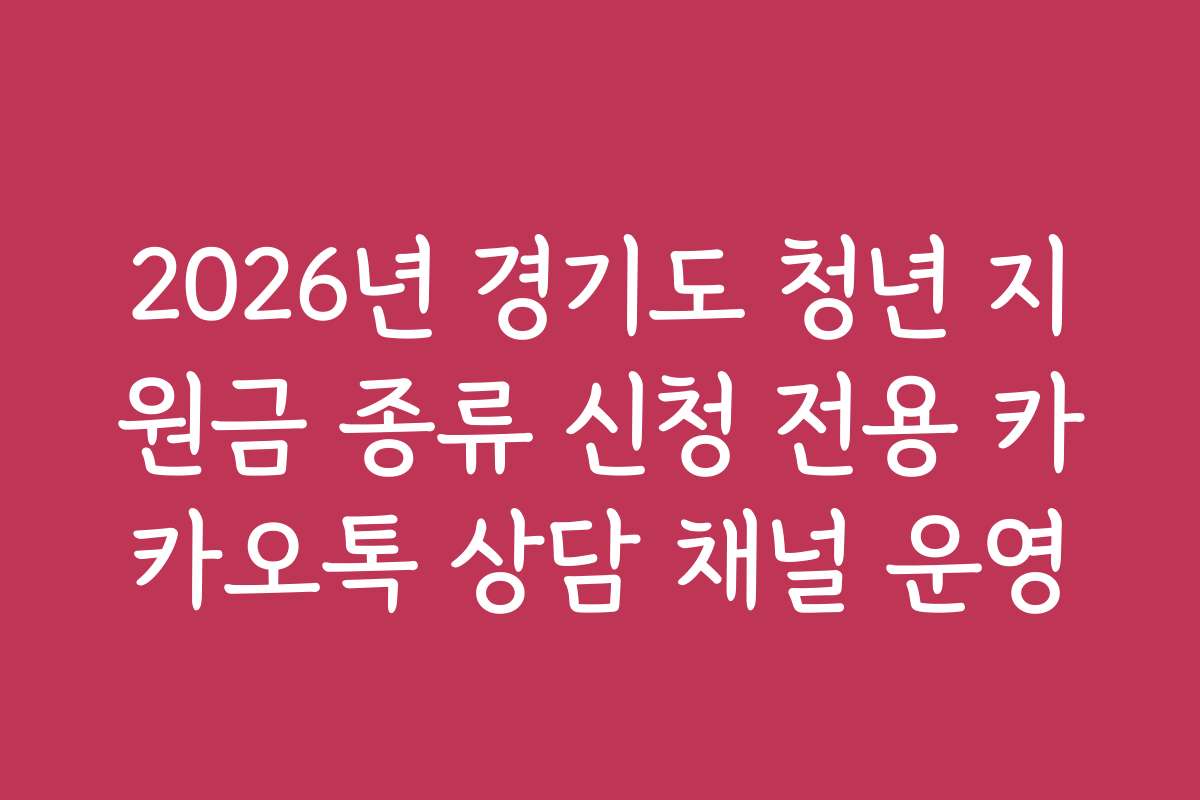 2026년 경기도 청년 지원금 종류 신청 전용 카카오톡 상담 채널 운영