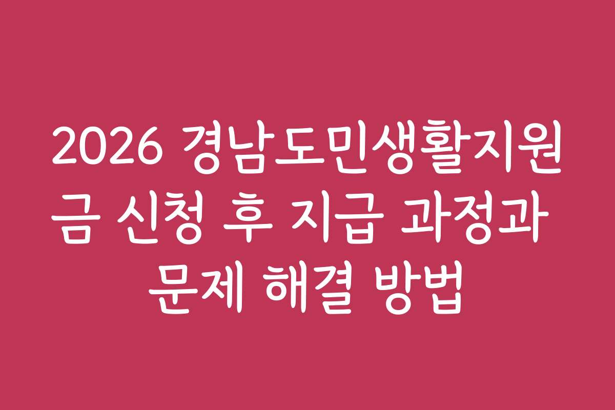 2026 경남도민생활지원금 신청 후 지급 과정과 문제 해결 방법