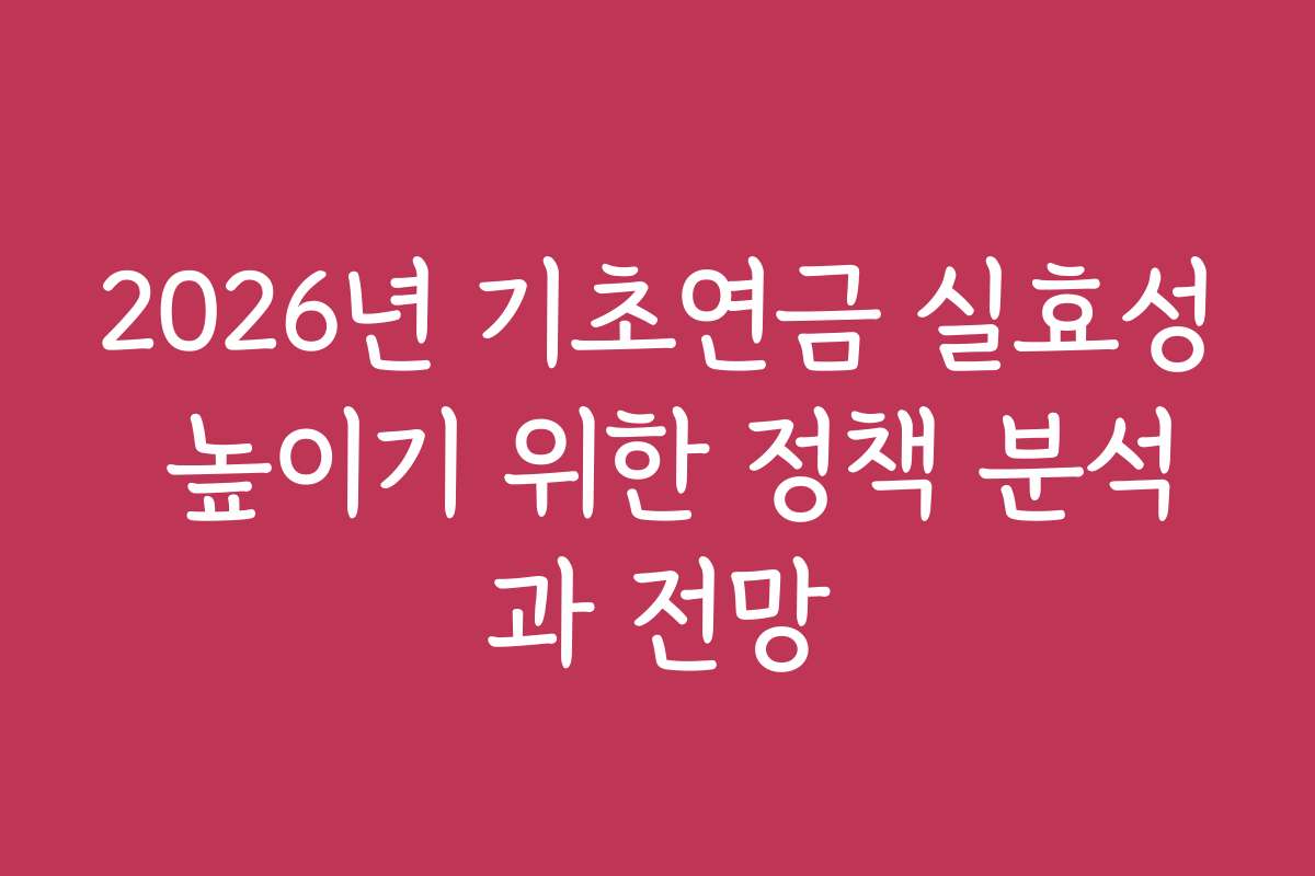 2026년 기초연금 실효성 높이기 위한 정책 분석과 전망