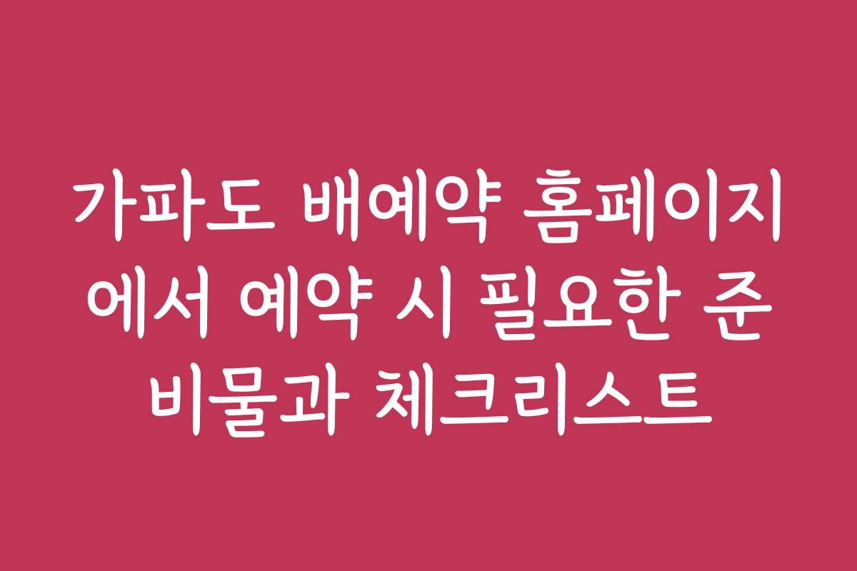 가파도 배예약 홈페이지에서 예약 시 필요한 준비물과 체크리스트