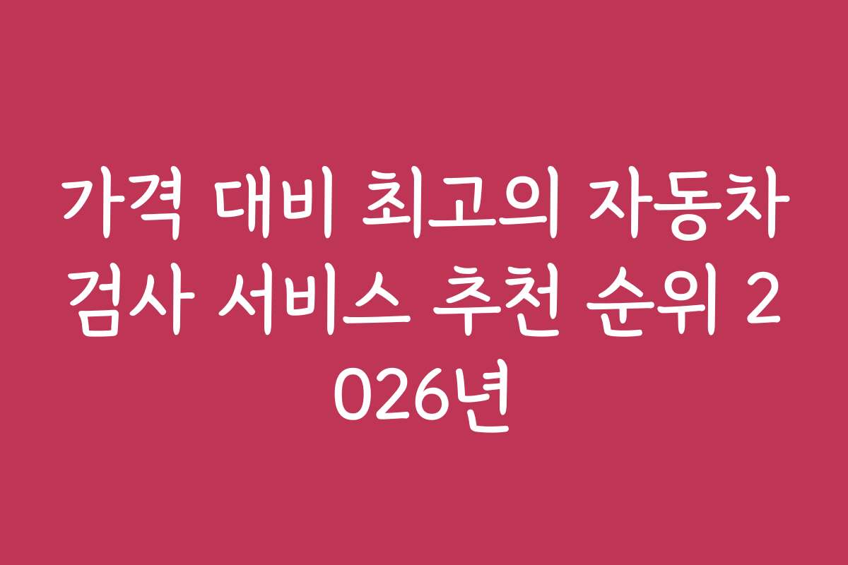 가격 대비 최고의 자동차검사 서비스 추천 순위 2026년