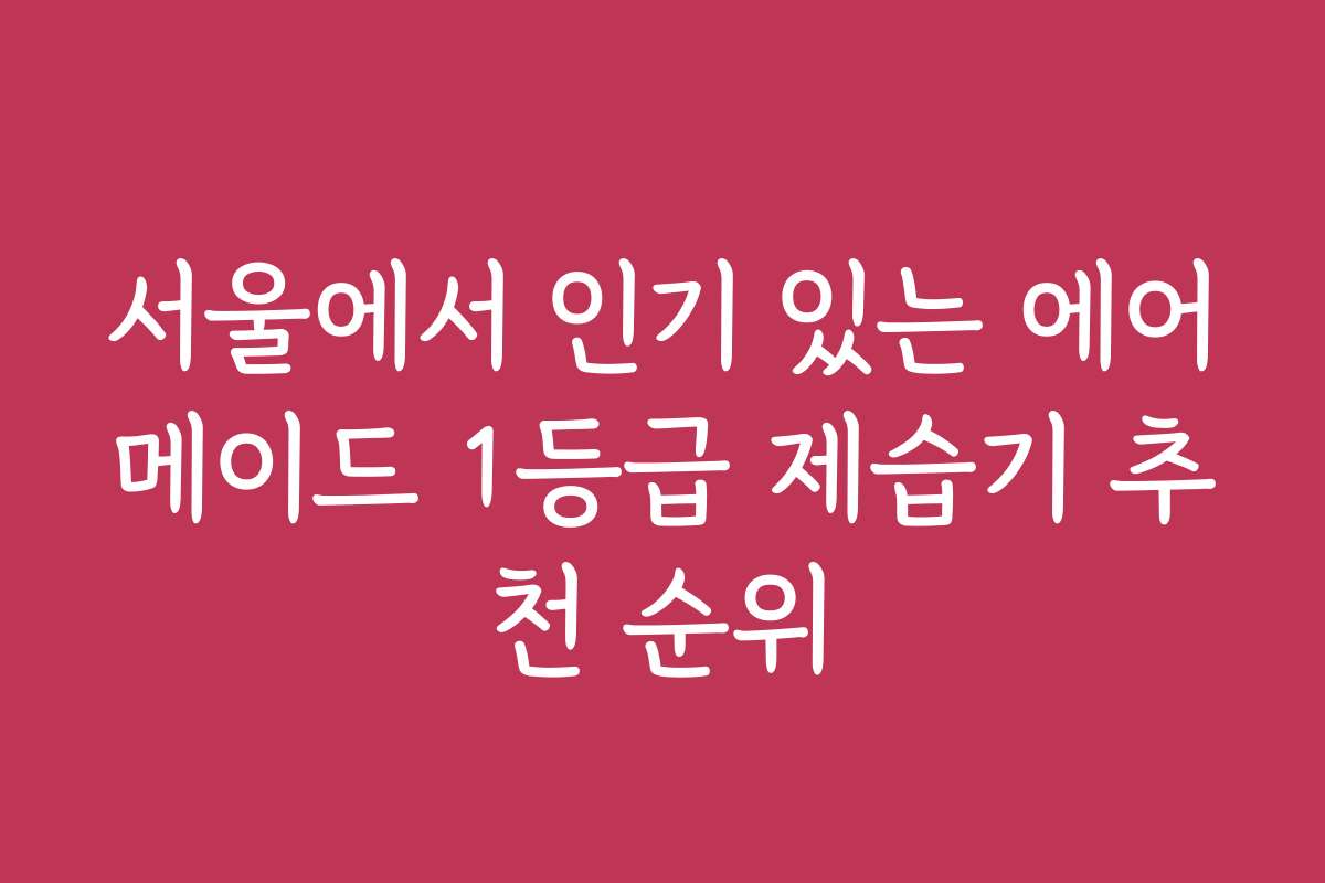 서울에서 인기 있는 에어메이드 1등급 제습기 추천 순위