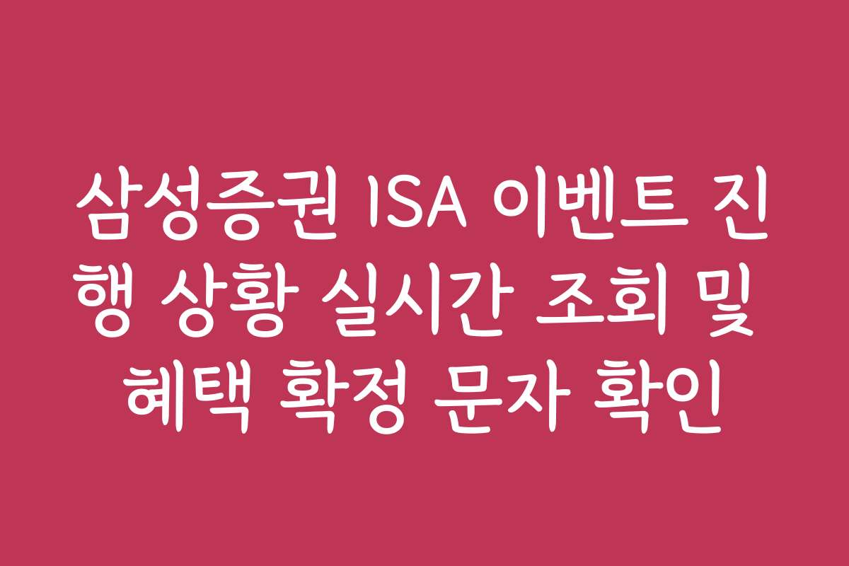 삼성증권 ISA 이벤트 진행 상황 실시간 조회 및 혜택 확정 문자 확인
