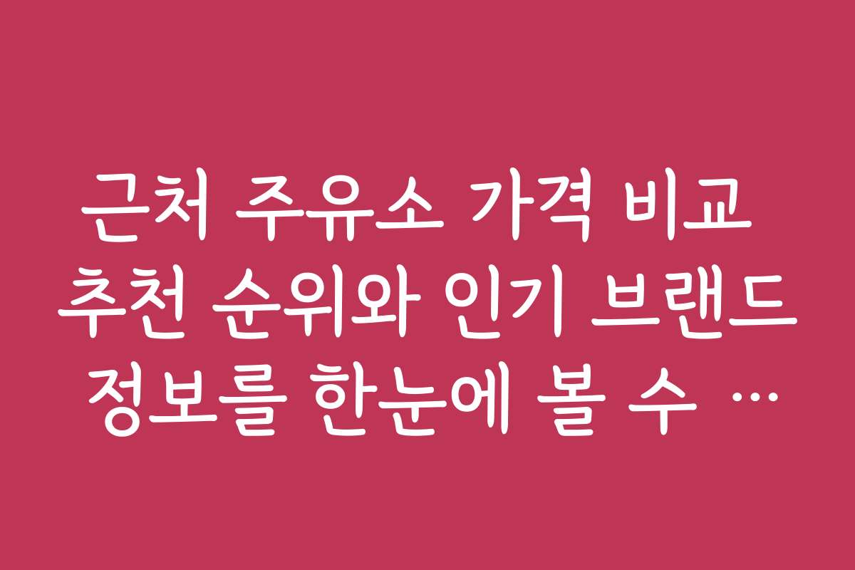 근처 주유소 가격 비교 추천 순위와 인기 브랜드 정보를 한눈에 볼 수 있습니다