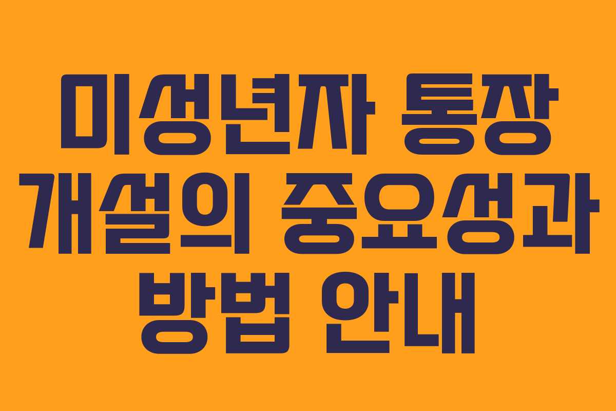미성년자 통장 개설의 중요성과 방법 안내