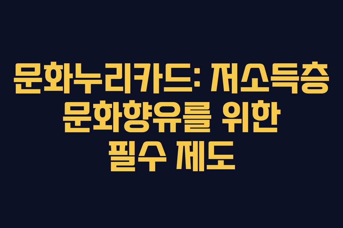 문화누리카드: 저소득층 문화향유를 위한 필수 제도