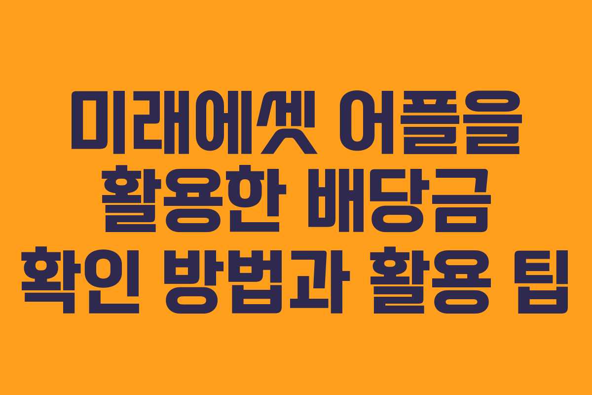 미래에셋 어플을 활용한 배당금 확인 방법과 활용 팁
