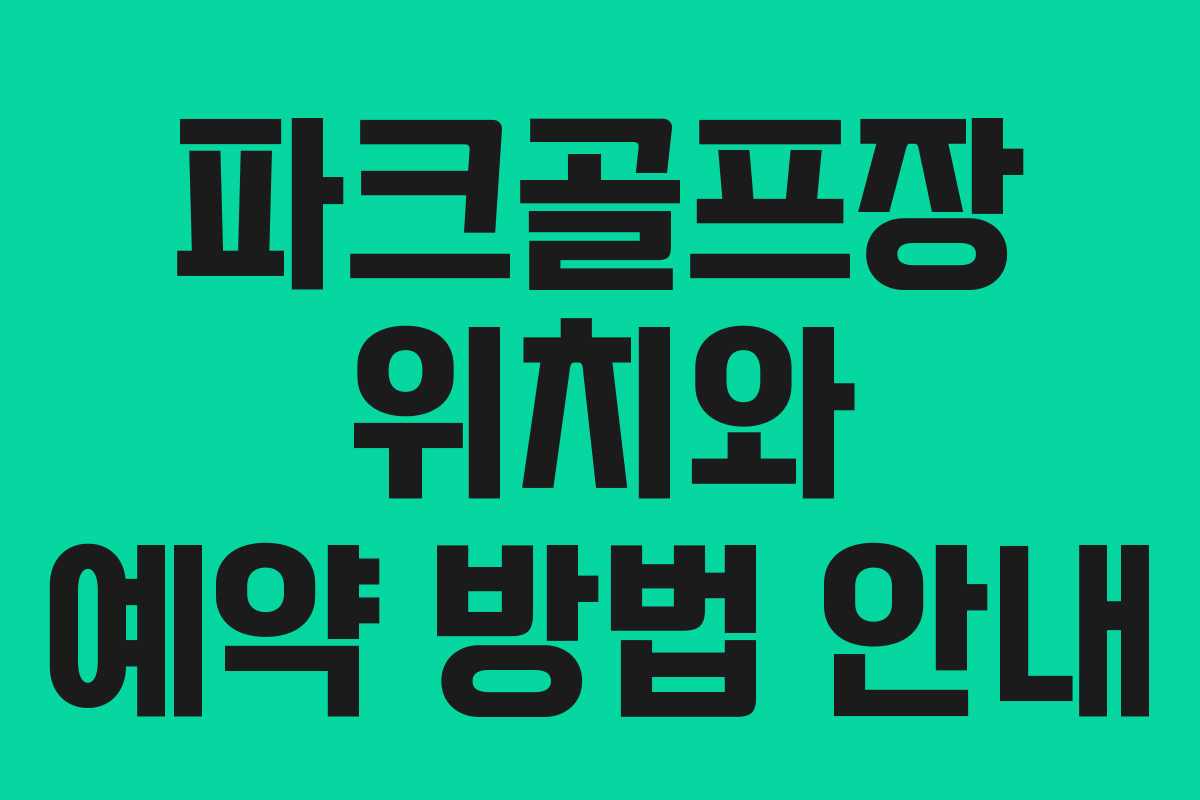 파크골프장 위치와 예약 방법 안내