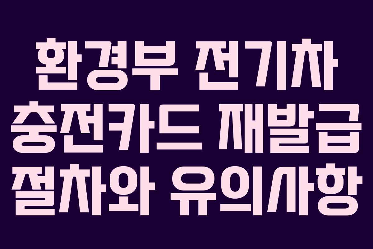 환경부 전기차 충전카드 재발급 절차와 유의사항