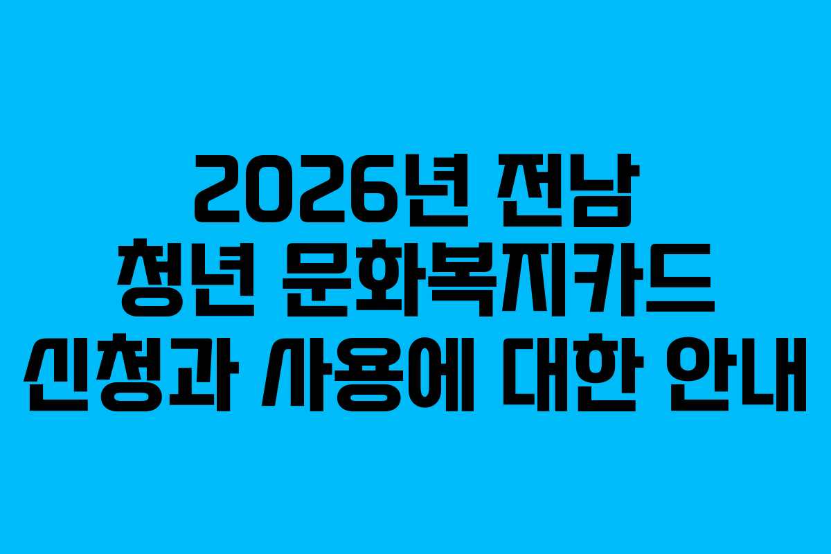 2026년 전남 청년 문화복지카드 신청과 사용에 대한 안내