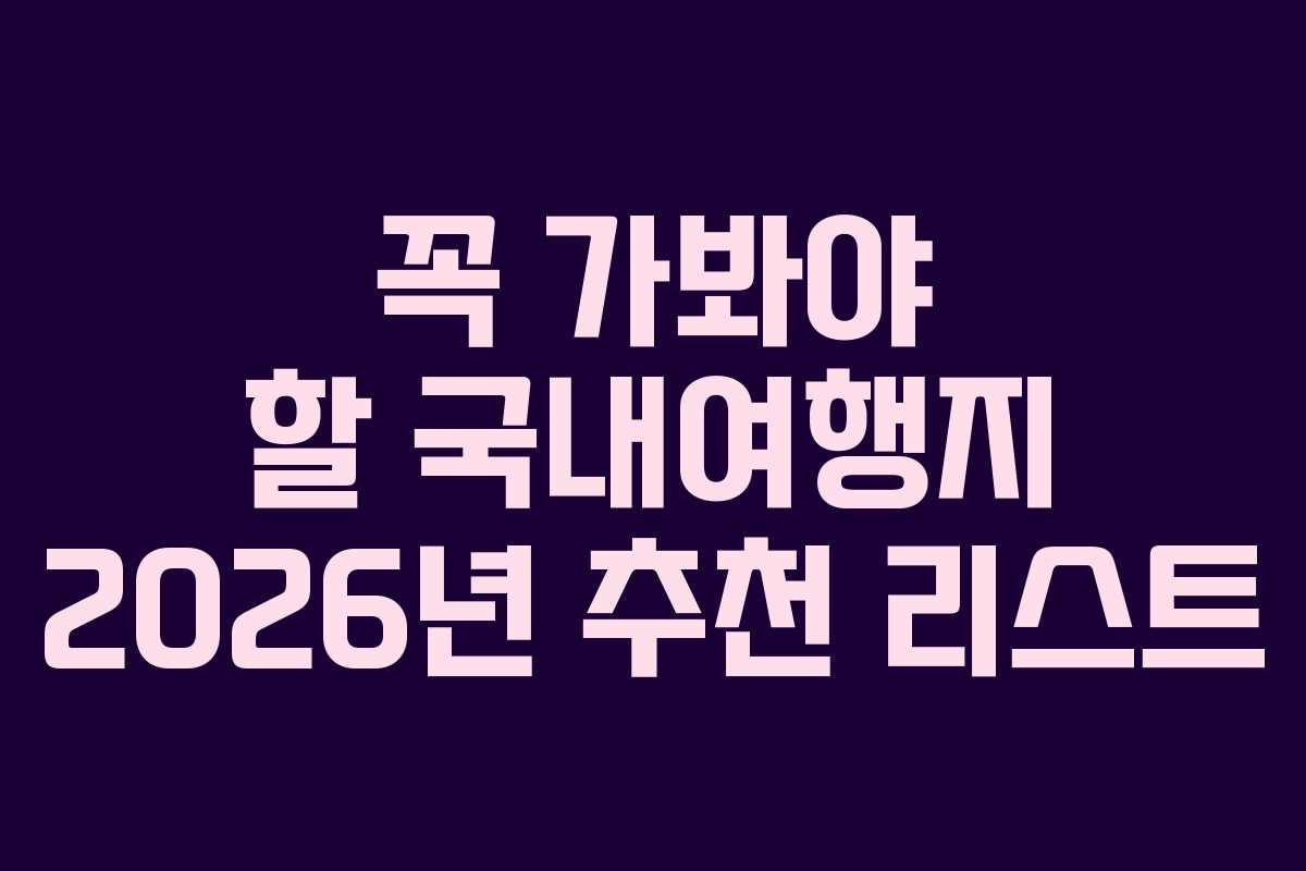 꼭 가봐야 할 국내여행지 2026년 추천 리스트
