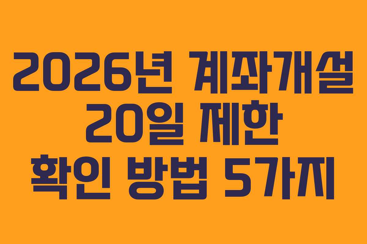 2026년 계좌개설 20일 제한 확인 방법 5가지