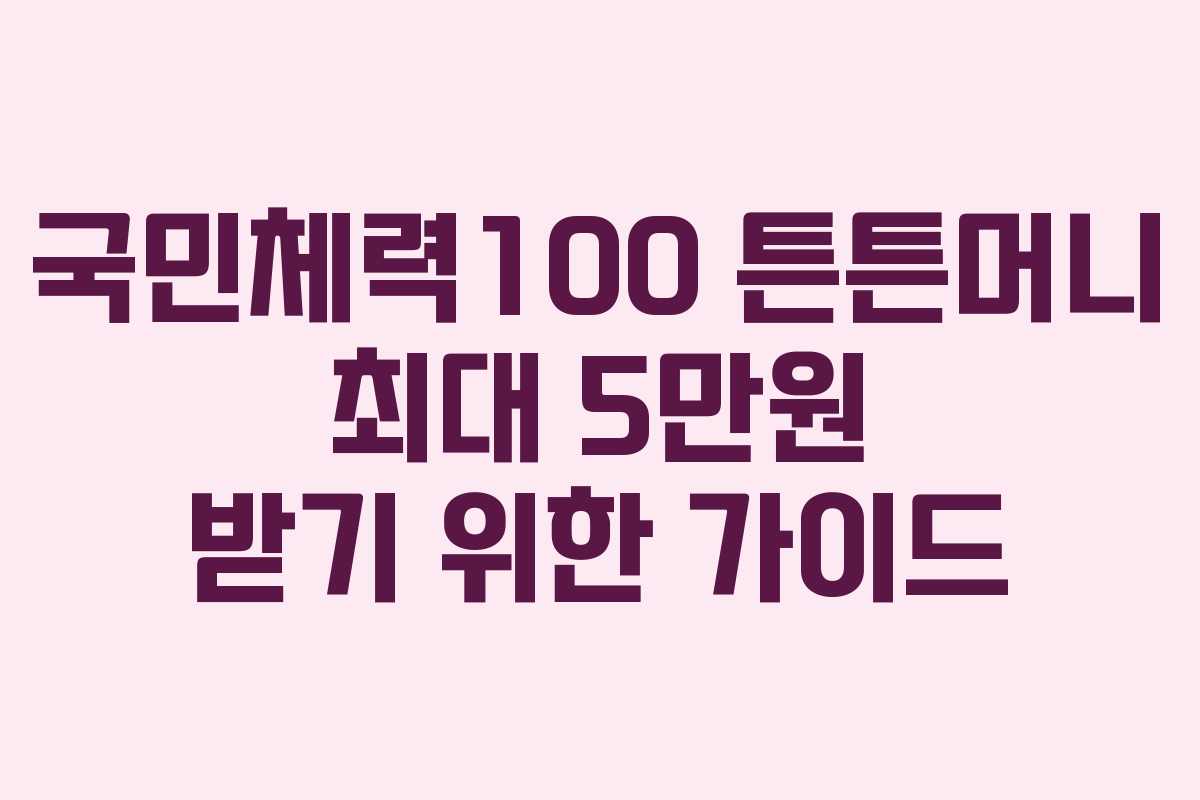 국민체력100 튼튼머니 최대 5만원 받기 위한 가이드