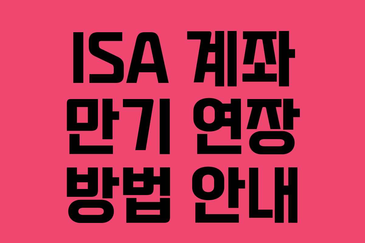 ISA 계좌 만기 연장 방법 안내
