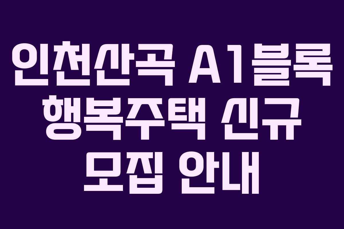 인천산곡 A1블록 행복주택 신규 모집 안내