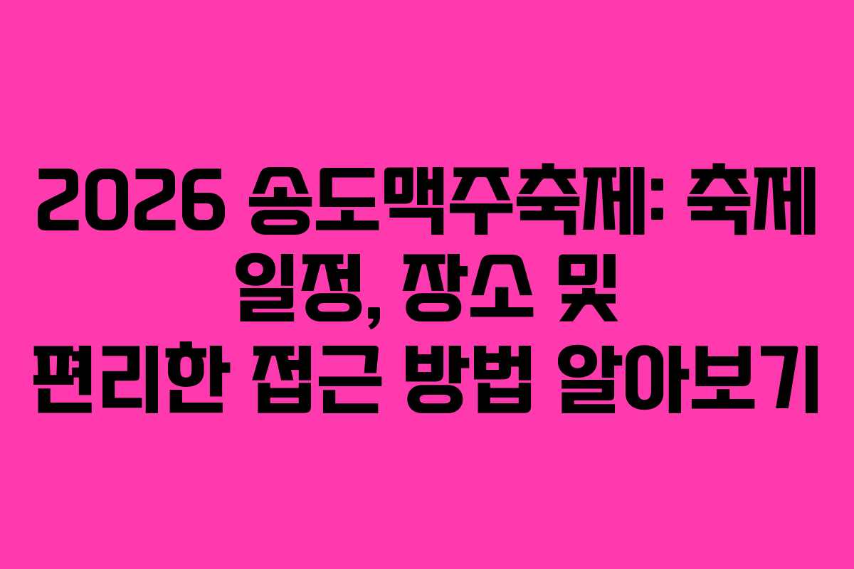 2026 송도맥주축제: 축제 일정, 장소 및 편리한 접근 방법 알아보기