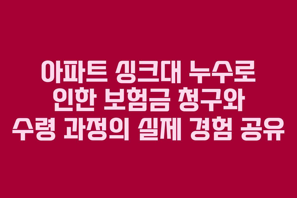 아파트 싱크대 누수로 인한 보험금 청구와 수령 과정의 실제 경험 공유