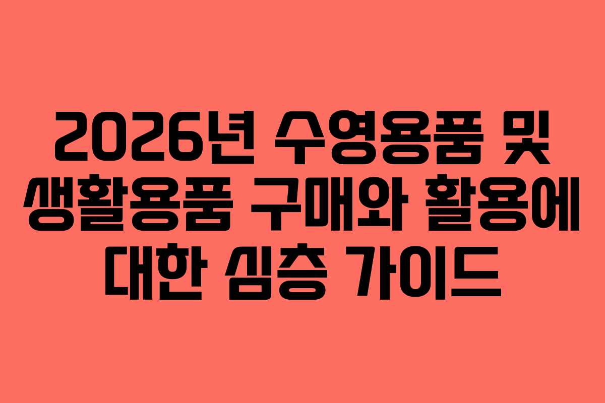 2026년 수영용품 및 생활용품 구매와 활용에 대한 심층 가이드