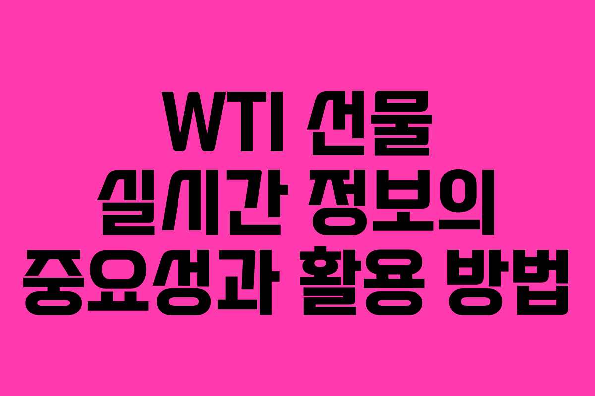 WTI 선물 실시간 정보의 중요성과 활용 방법
