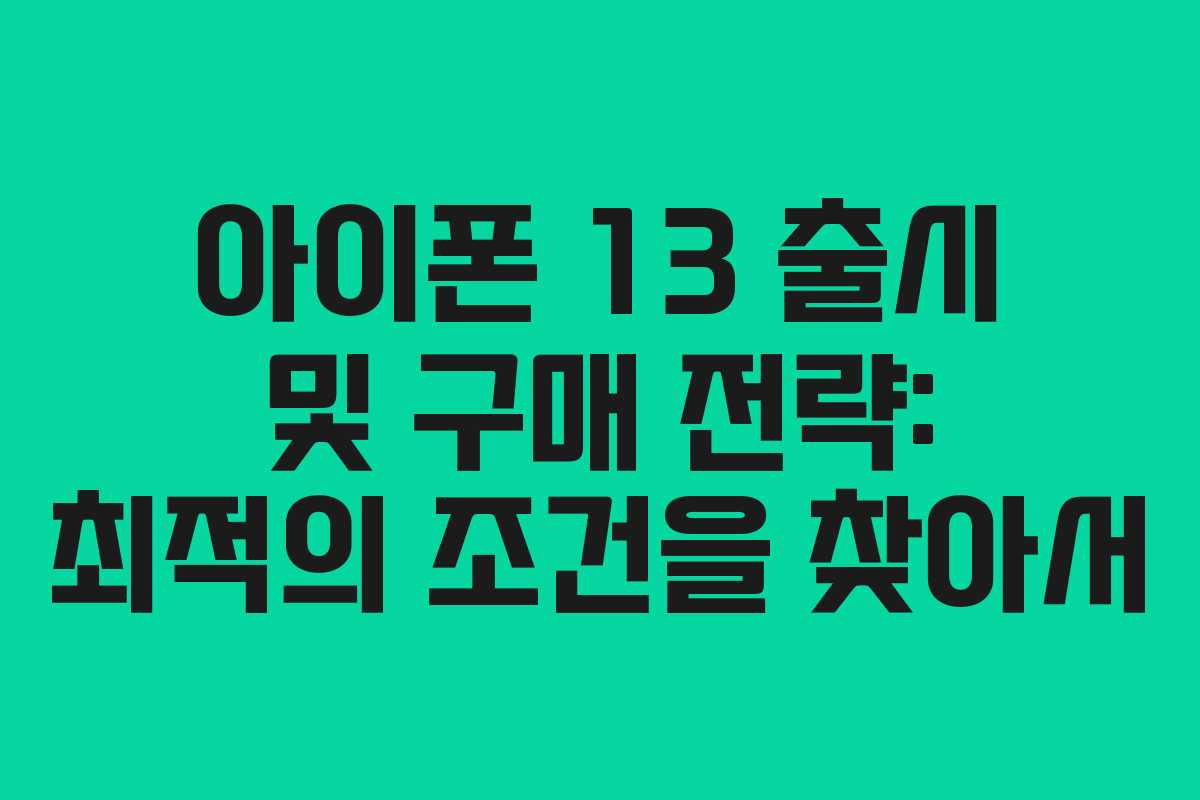 아이폰 13 출시 및 구매 전략: 최적의 조건을 찾아서