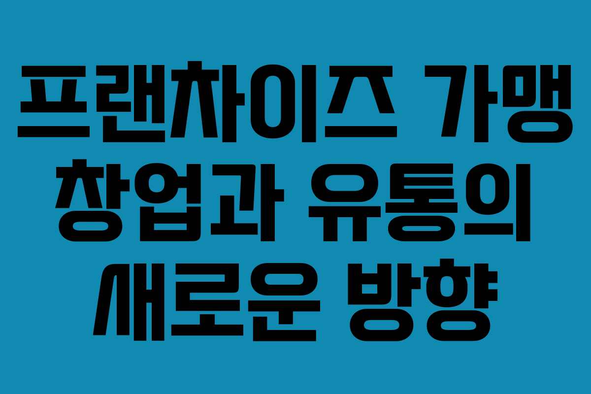 프랜차이즈-가맹-창업과-유통의-새로운-방향