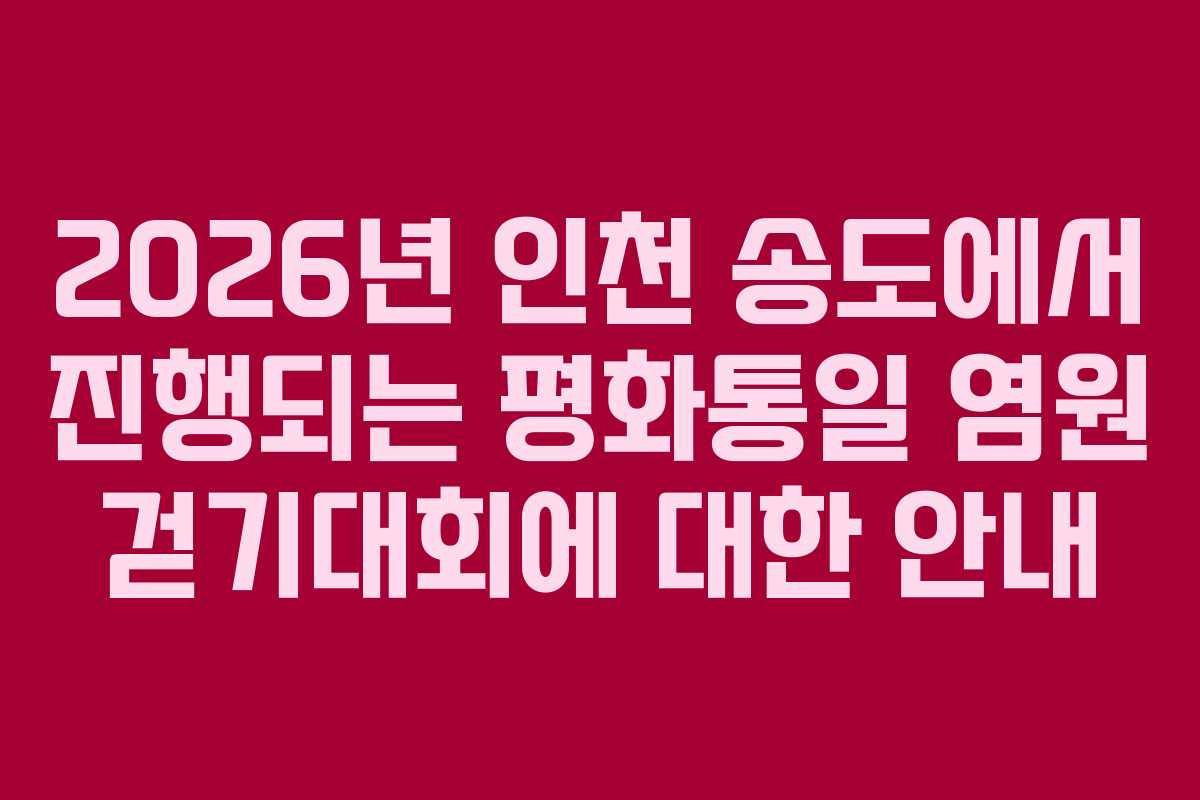 2026년 인천 송도에서 진행되는 평화통일 염원 걷기대회에 대한 안내