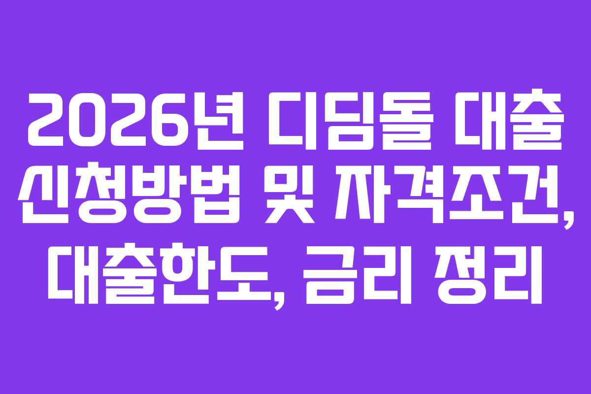 2026년 디딤돌 대출 신청방법 및 자격조건, 대출한도, 금리 정리