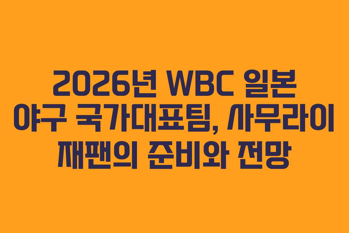 2026년 WBC 일본 야구 국가대표팀, 사무라이 재팬의 준비와 전망