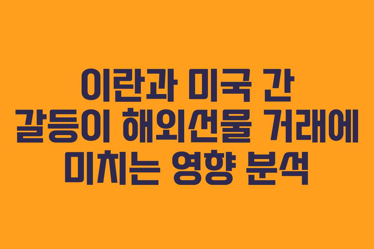 이란과 미국 간 갈등이 해외선물 거래에 미치는 영향 분석