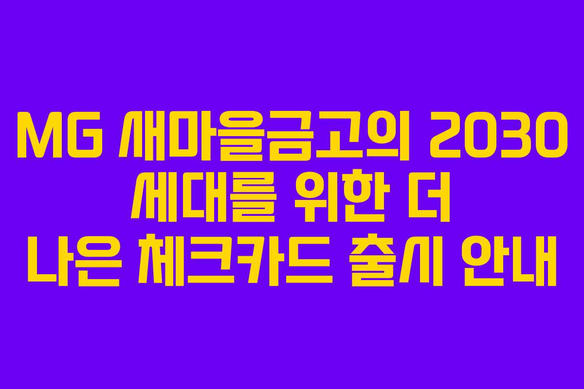 MG 새마을금고의 2030 세대를 위한 더 나은 체크카드 출시 안내