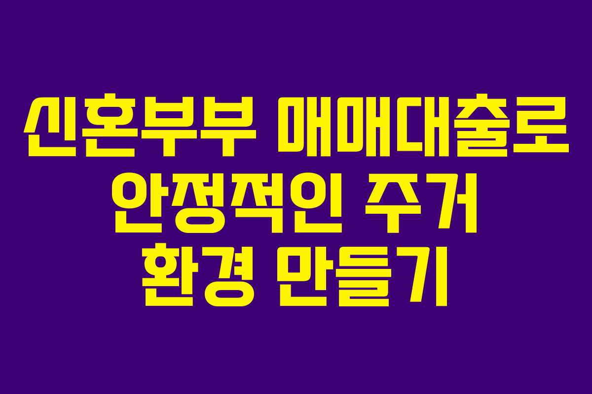 신혼부부 매매대출로 안정적인 주거 환경 만들기