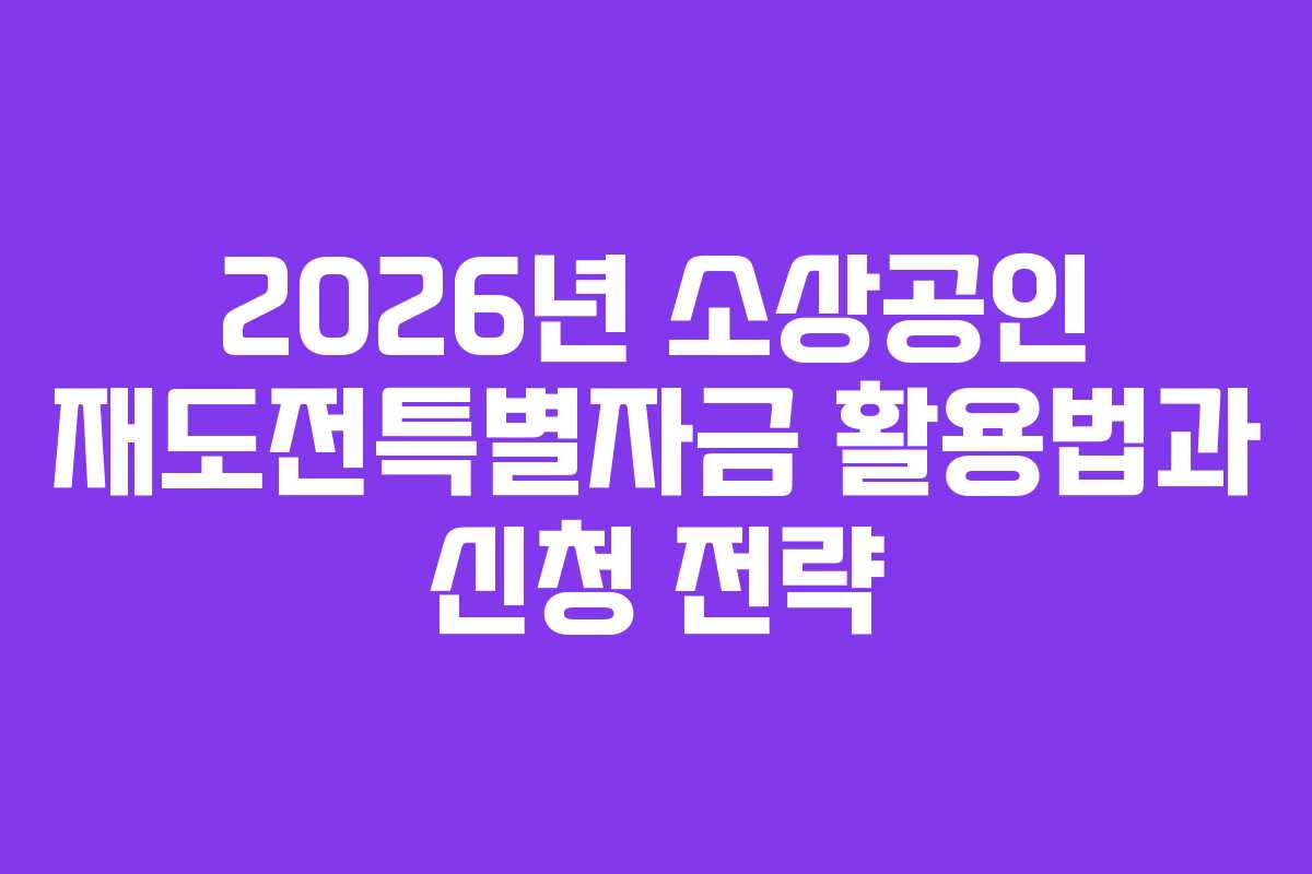 2026년 소상공인 재도전특별자금 활용법과 신청 전략