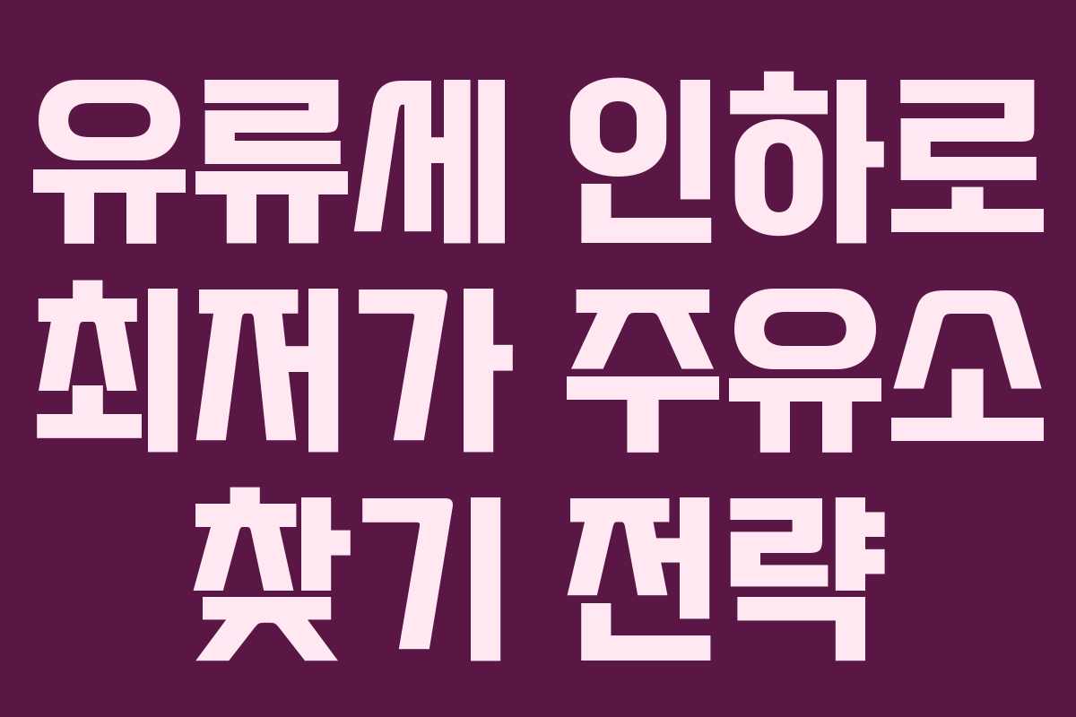 유류세 인하로 최저가 주유소 찾기 전략