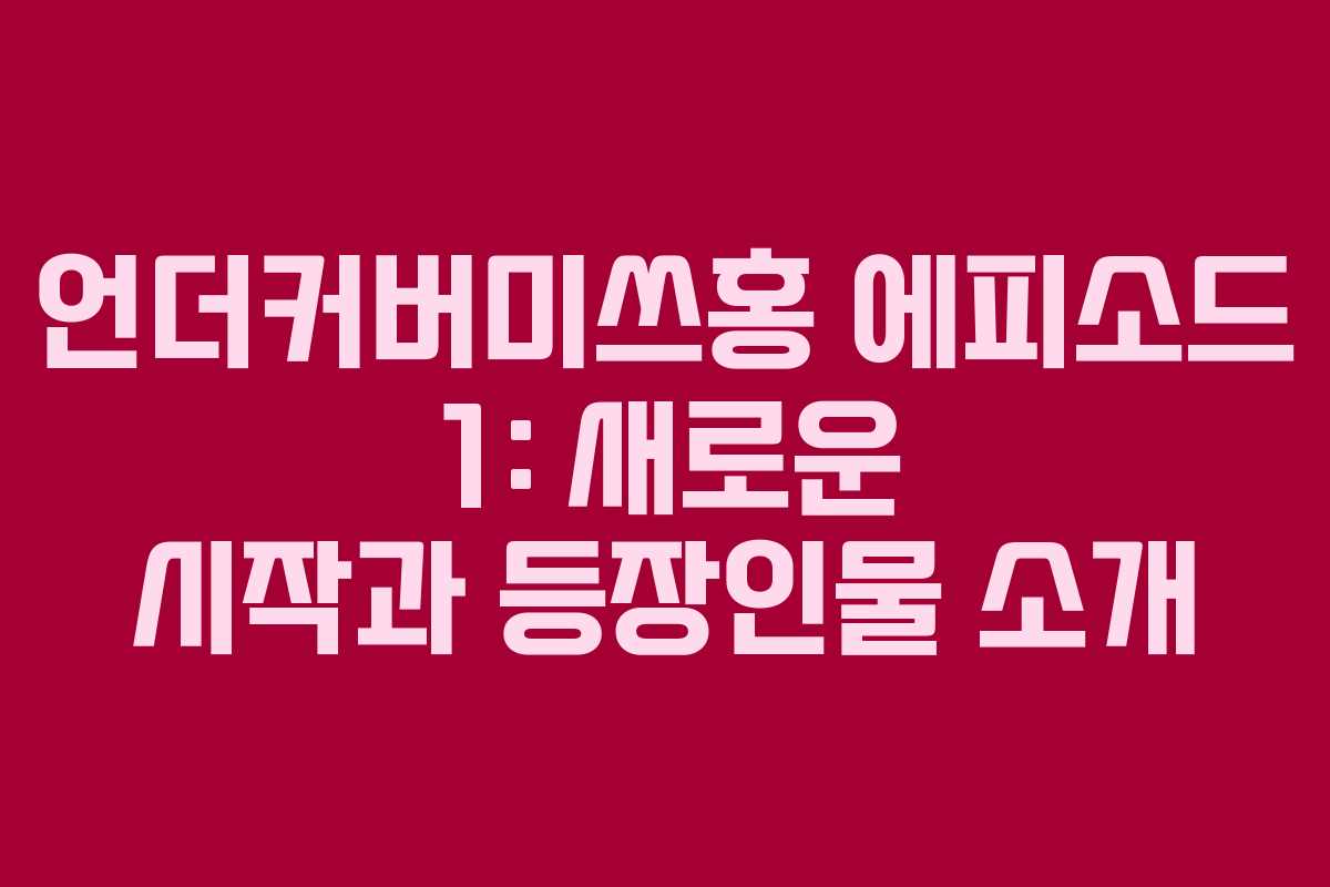 언더커버미쓰홍 에피소드 1: 새로운 시작과 등장인물 소개