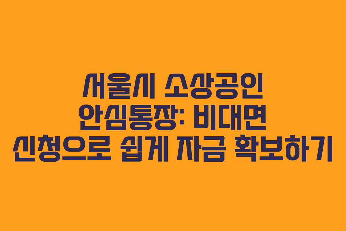 서울시 소상공인 안심통장: 비대면 신청으로 쉽게 자금 확보하기