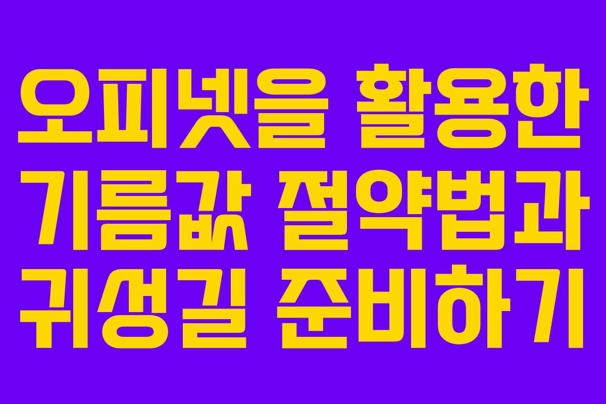 오피넷을 활용한 기름값 절약법과 귀성길 준비하기